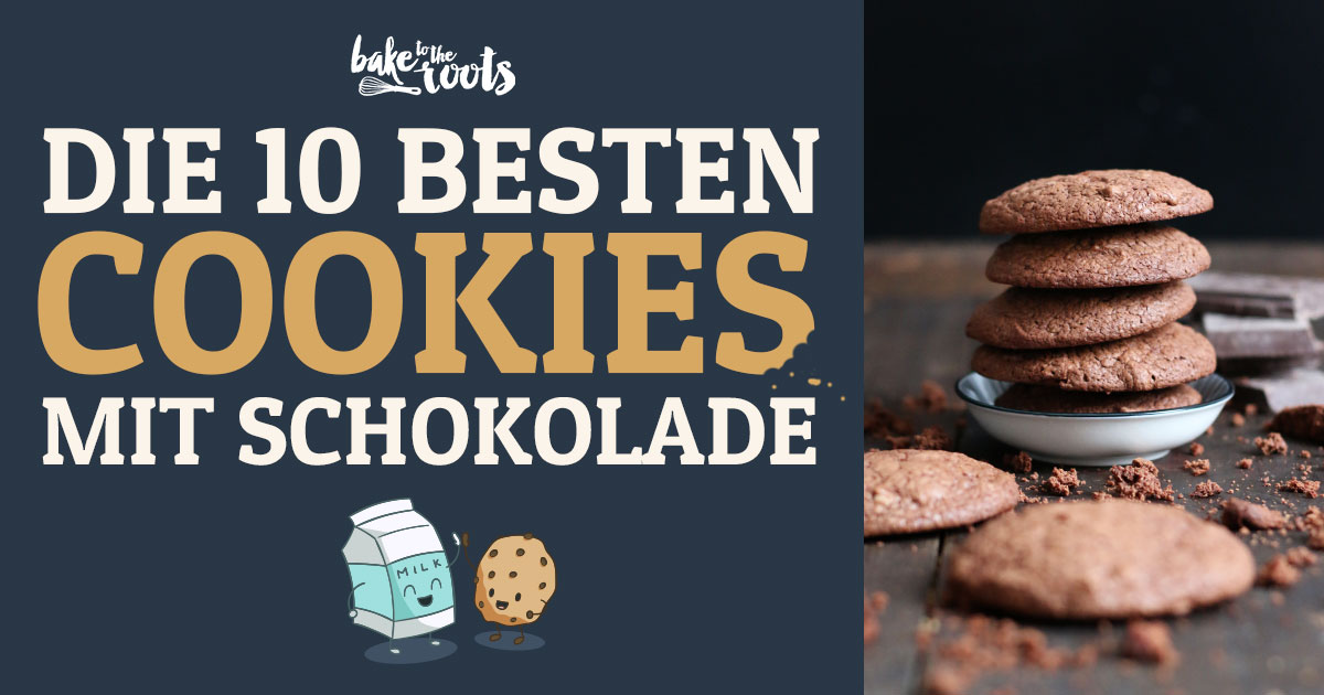 Die 10 Besten Cookies mit Schokolade | Bake to the roots