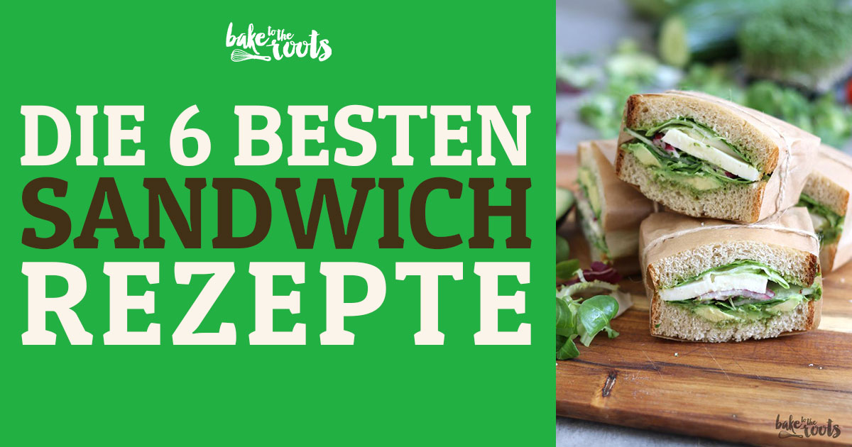 Die Besten Rezepte für Sandwiches! | Bake to the roots