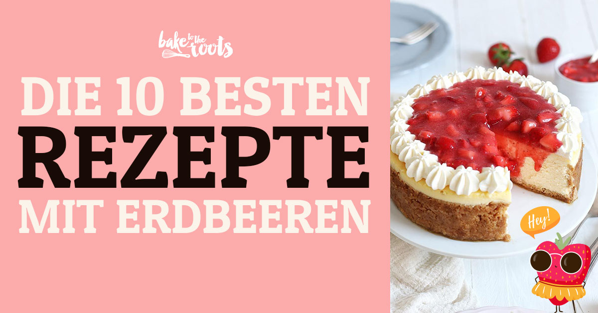 Best Of Erdbeeren | Bake to the roots