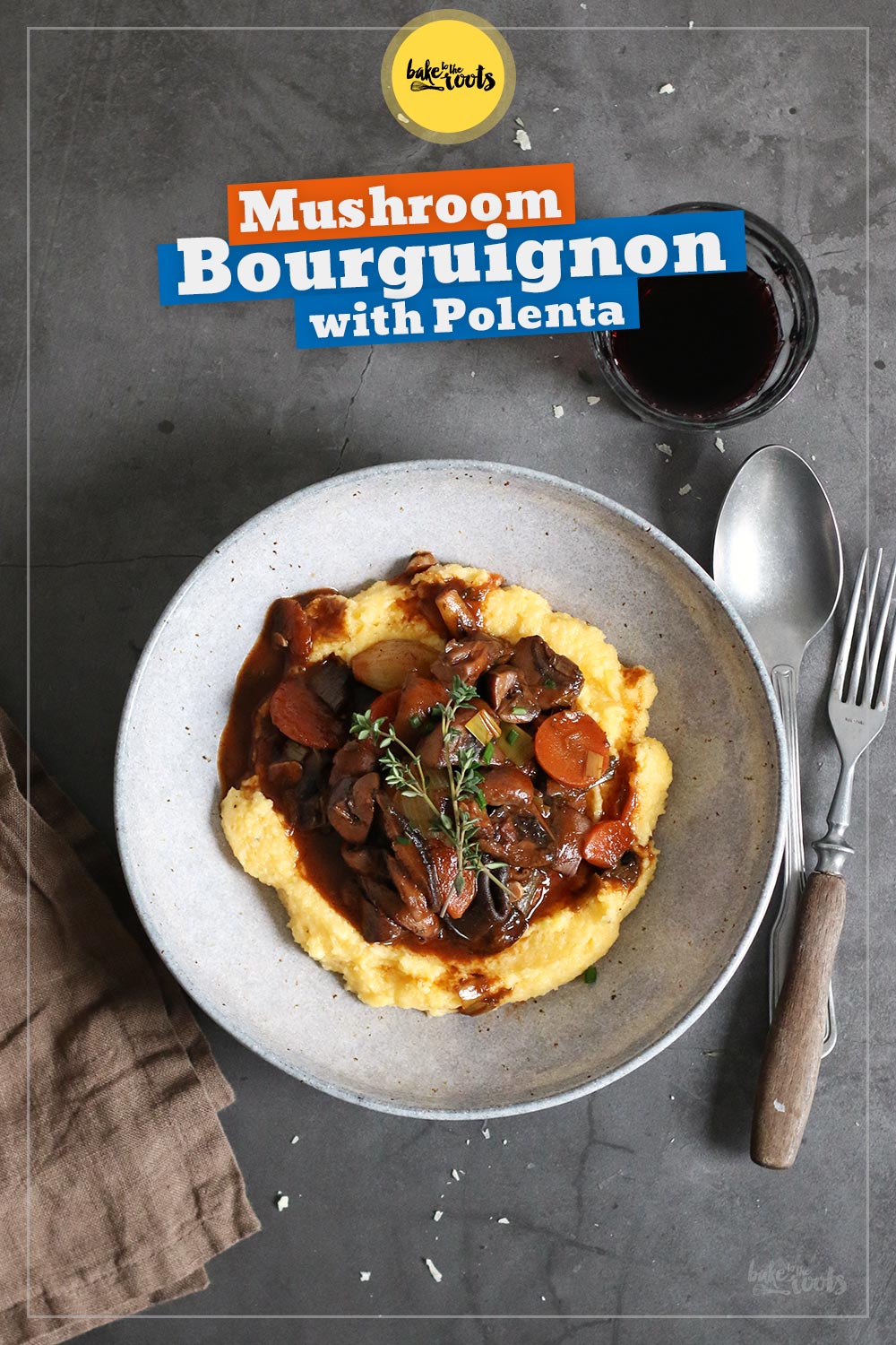 Mushroom Bourguignon with Polenta | Bake to the roots