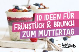 10 Ideen für Frühstück & Brunch zum Muttertag | Bake to the roots