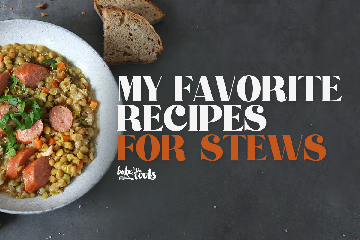 My Favorite Recipes for Stews | Bake to the roots