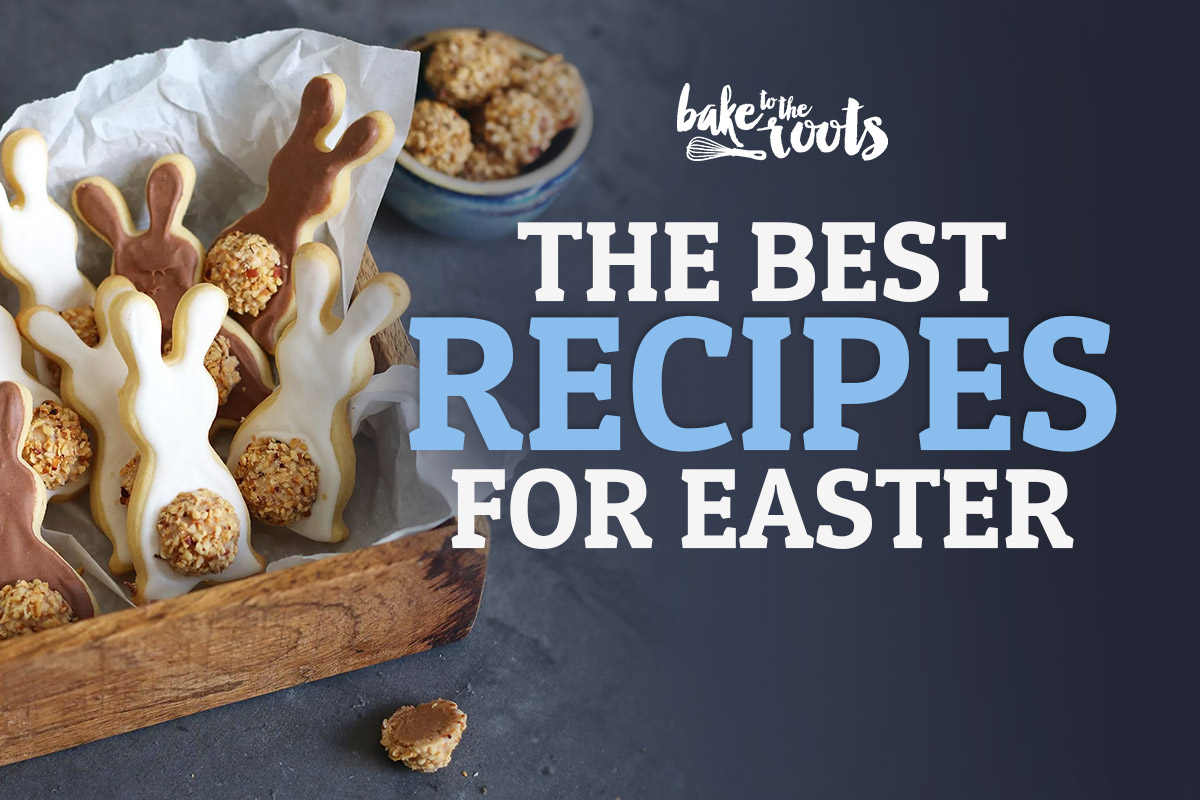 The Best Recipes for Easter | Bake to the roots