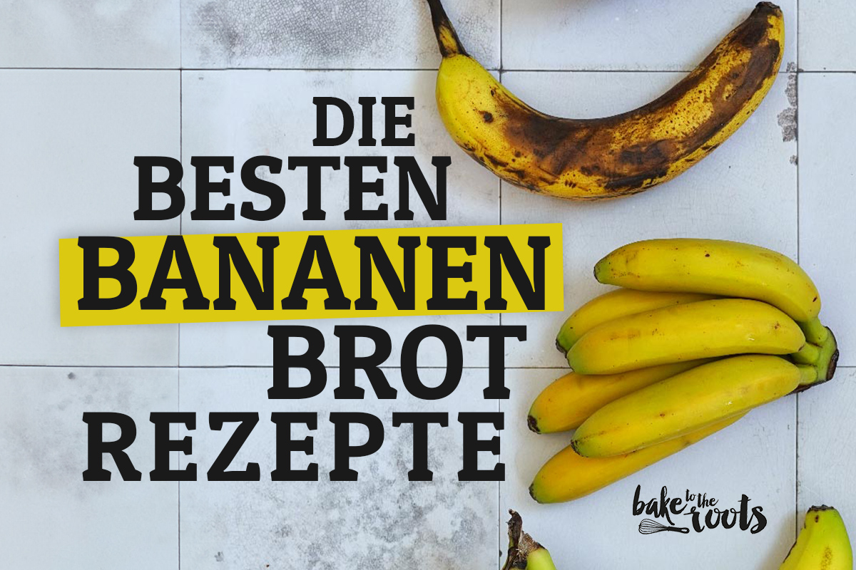 Die besten 10 Bananenbrot Rezepte | Bake to the roots