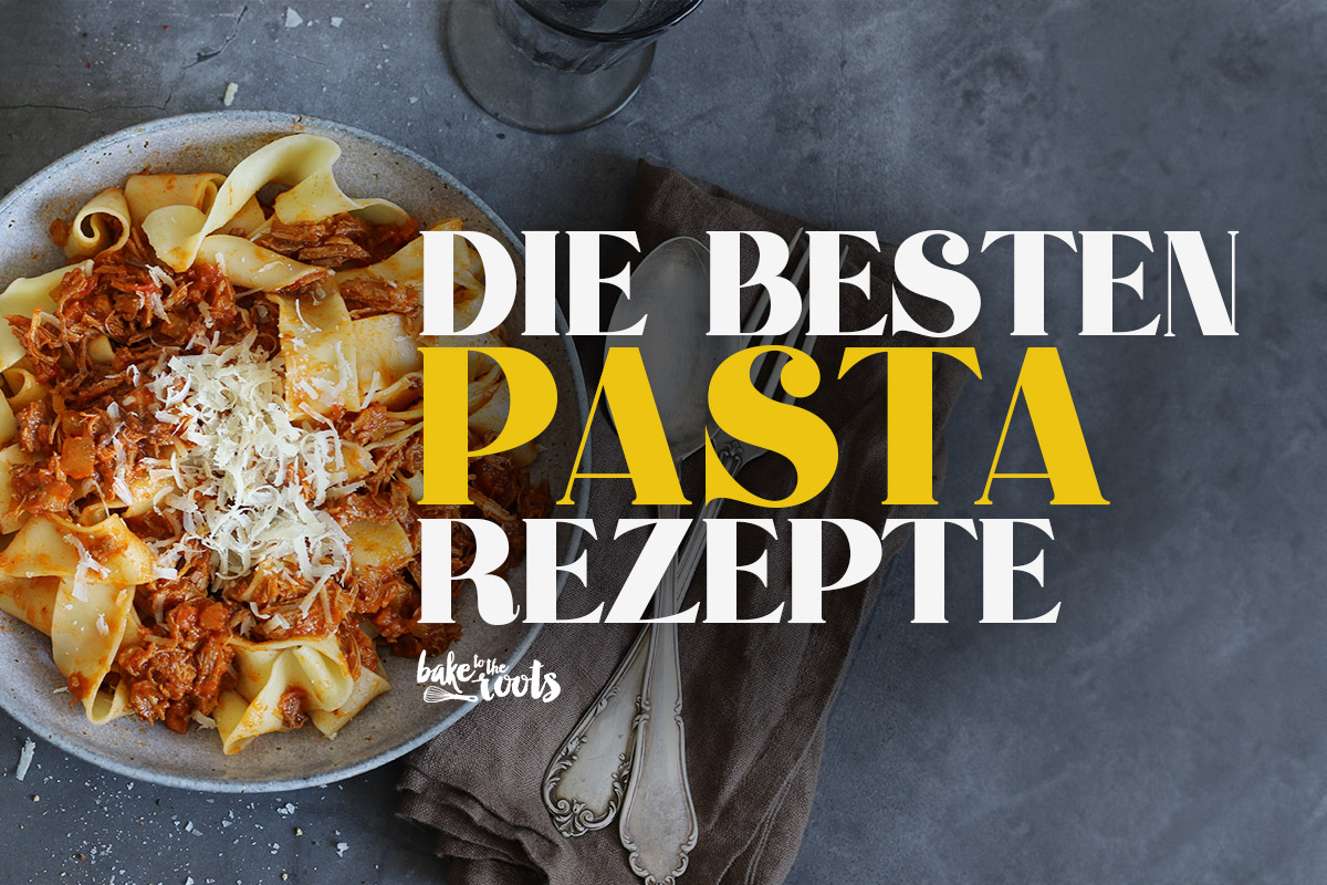 Die besten Pasta Rezepte | Bake to the roots